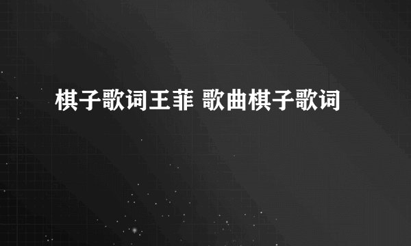 棋子歌词王菲 歌曲棋子歌词