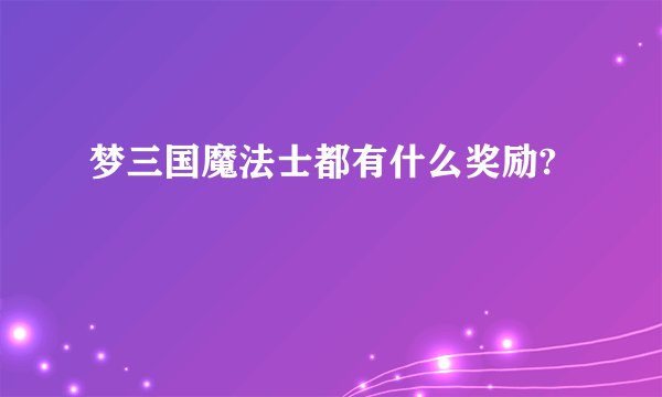 梦三国魔法士都有什么奖励?