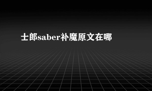 士郎saber补魔原文在哪