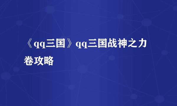 《qq三国》qq三国战神之力卷攻略