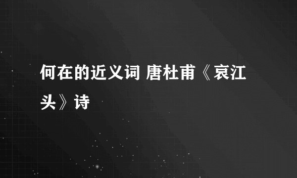 何在的近义词 唐杜甫《哀江头》诗
