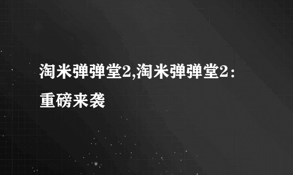 淘米弹弹堂2,淘米弹弹堂2：重磅来袭
