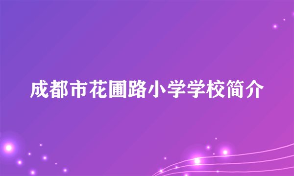成都市花圃路小学学校简介