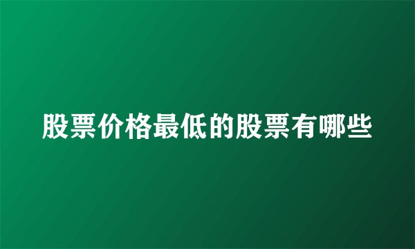股票价格最低的股票有哪些