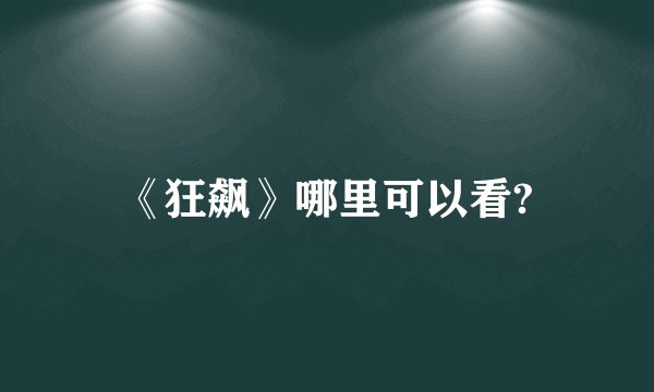 《狂飙》哪里可以看?