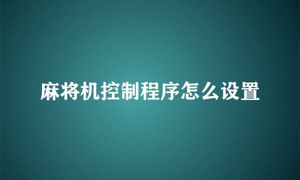 麻将机控制程序怎么设置
