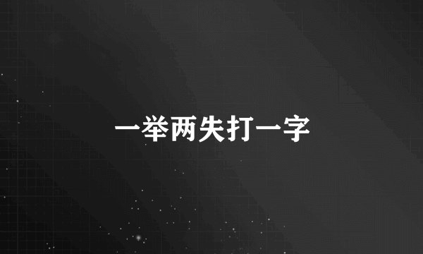 一举两失打一字