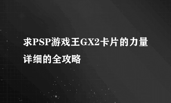 求PSP游戏王GX2卡片的力量详细的全攻略