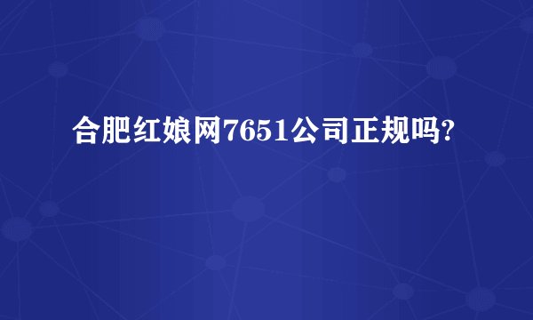 合肥红娘网7651公司正规吗?