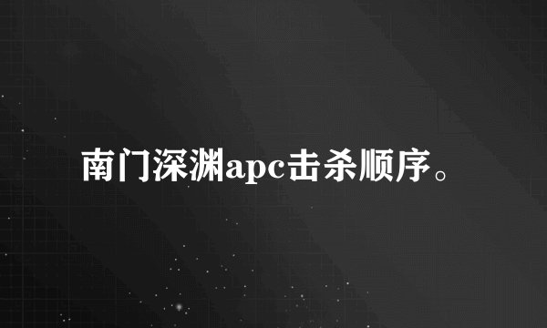 南门深渊apc击杀顺序。