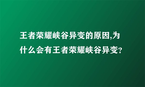 王者荣耀峡谷异变的原因,为什么会有王者荣耀峡谷异变？