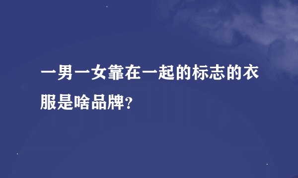 一男一女靠在一起的标志的衣服是啥品牌？
