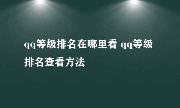 qq等级排名在哪里看 qq等级排名查看方法