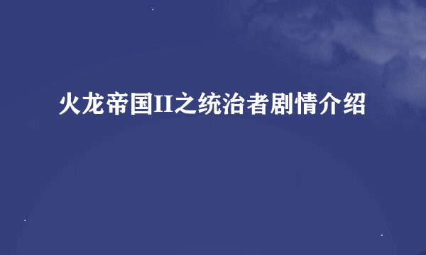 火龙帝国II之统治者剧情介绍