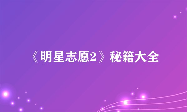《明星志愿2》秘籍大全