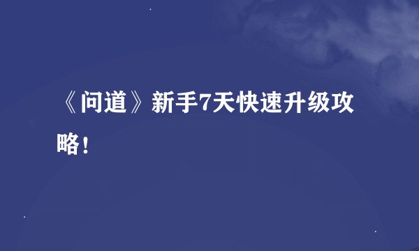 《问道》新手7天快速升级攻略！