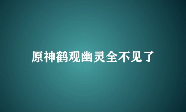 原神鹤观幽灵全不见了