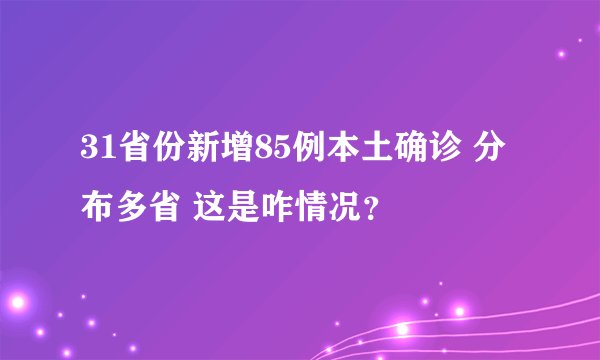 31省份新增85例本土确诊 分布多省 这是咋情况?