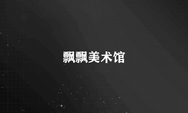 飘飘美术馆