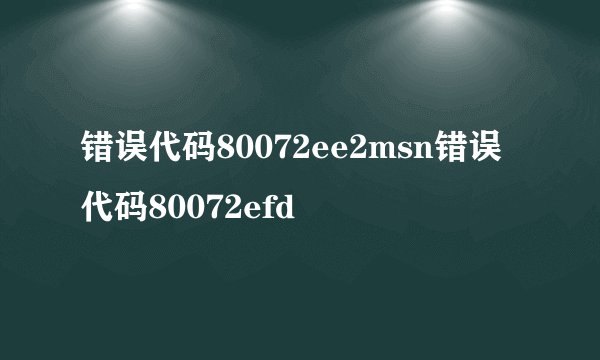 错误代码80072ee2msn错误代码80072efd
