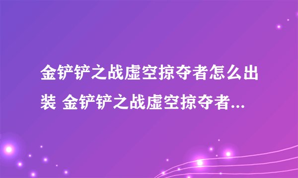 金铲铲之战虚空掠夺者怎么出装 金铲铲之战虚空掠夺者出装攻略