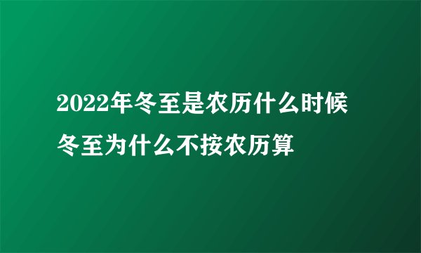 2022年冬至是农历什么时候 冬至为什么不按农历算