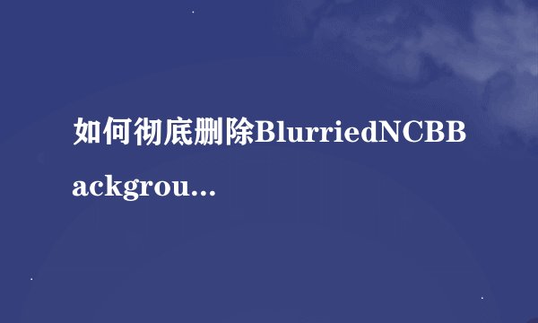 如何彻底删除BlurriedNCBBackground！！！在cydia里已经删除，可是设置里还是有这个插件，如何彻底删除呢