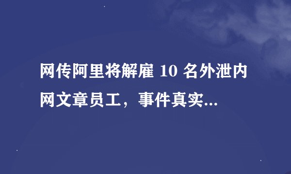 网传阿里将解雇 10 名外泄内网文章员工，事件真实性如何？