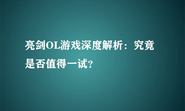亮剑OL游戏深度解析：究竟是否值得一试？