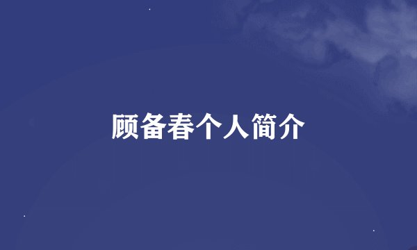 顾备春个人简介