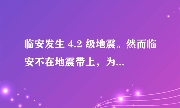 临安发生 4.2 级地震。然而临安不在地震带上，为何会发生地震？
