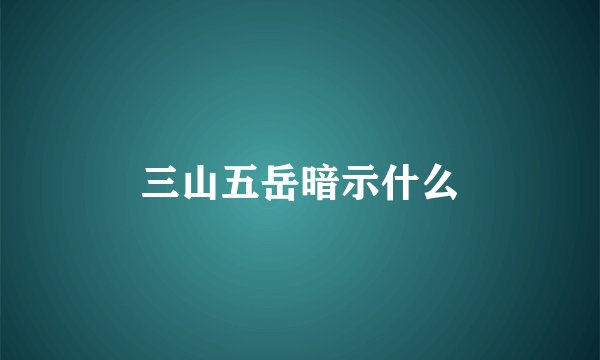 三山五岳暗示什么