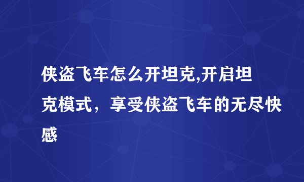 侠盗飞车怎么开坦克,开启坦克模式,享受侠盗飞车的无尽快感