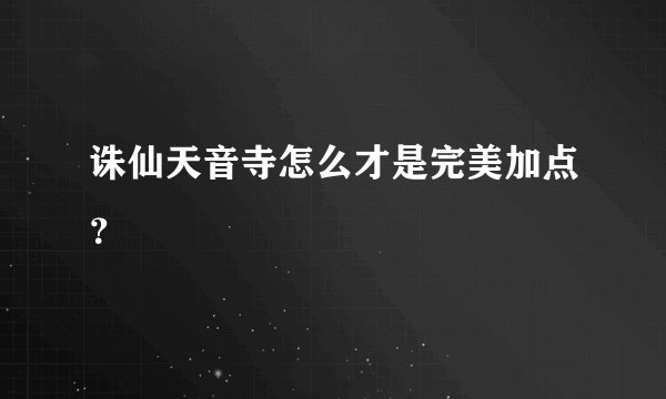 诛仙天音寺怎么才是完美加点？