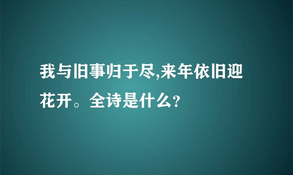 我与旧事归于尽,来年依旧迎花开。全诗是什么？