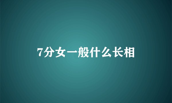 7分女一般什么长相