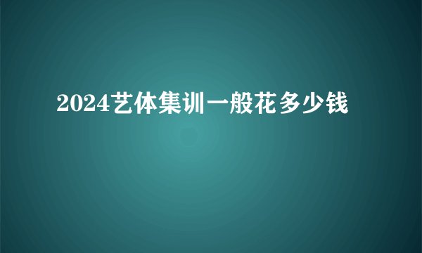 2024艺体集训一般花多少钱