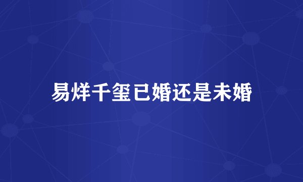 易烊千玺已婚还是未婚