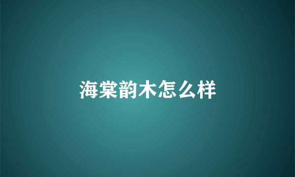海棠韵木怎么样
