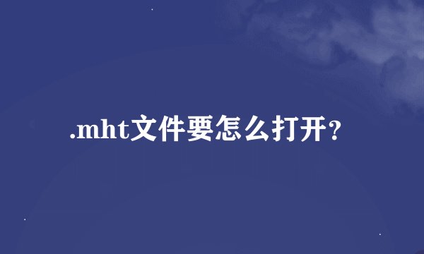 .mht文件要怎么打开？