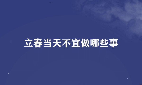 立春当天不宜做哪些事