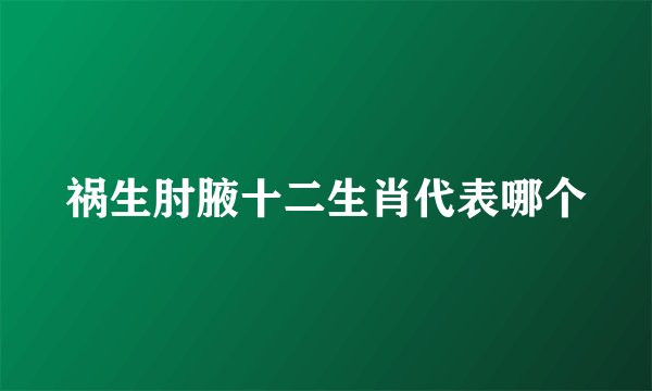 祸生肘腋十二生肖代表哪个
