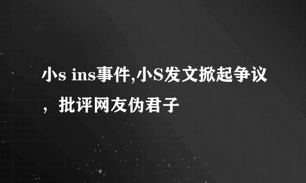 小s ins事件,小S发文掀起争议，批评网友伪君子