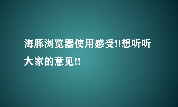 海豚浏览器使用感受!!想听听大家的意见!!