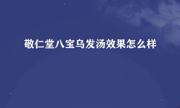 敬仁堂八宝乌发汤效果怎么样