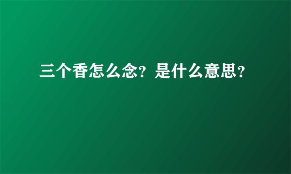 三个香怎么念？是什么意思？