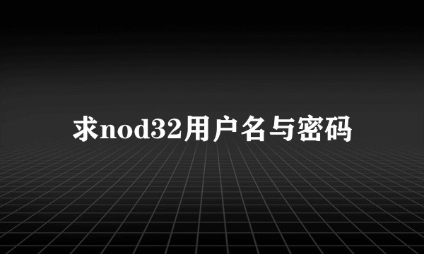 求nod32用户名与密码
