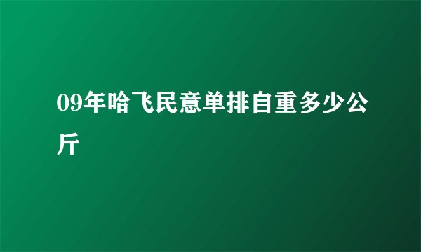 09年哈飞民意单排自重多少公斤