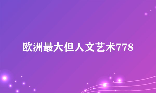 欧洲最大但人文艺术778