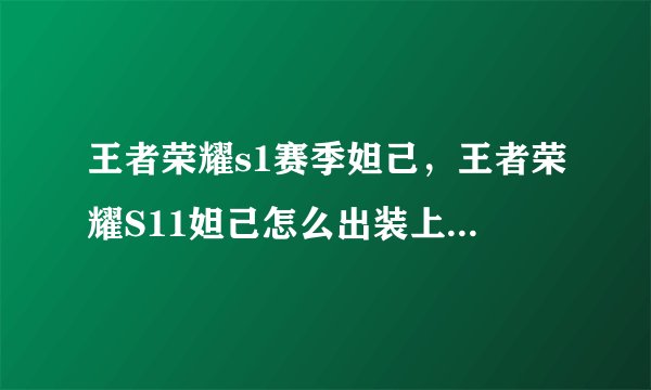 王者荣耀s1赛季妲己，王者荣耀S11妲己怎么出装上分 S11妲己最强出